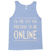 the guy you pretend to be online Tank Top