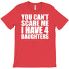 you can't scare me i have four daughters T-Shirt