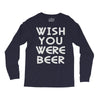 wish you were beer (2) Long Sleeve Shirts
