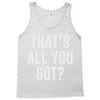that's all you got Tank Top