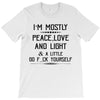 i'm mostly peace, love and light &amp; a little go fuck yoursel T-Shirt