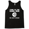 come to the dark side we have cookies Tank Top