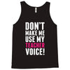Don't Make Me Use My Teacher Voice Tank Top