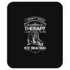 I Don't Need Therapy Just to Go Ice Skating Mousepad