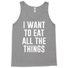 i want to eat all the things Tank Top