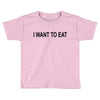i want to eat Toddler T-shirt