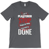 I'm A Plasterer I Don't Stop When I'm Tired I Stop When I'm Done T-Shirt