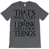 that what i do i drink and i know things T-Shirt