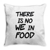 there is no we in food Throw Pillow