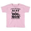 i have two titles aunt and dogmom an i rock them both Toddler T-shirt