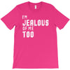 i'm jealous of me too T-Shirt
