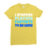 i stopped playing fortnite to be here Ladies Fitted T-Shirt