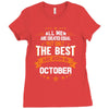 All Men Created Equal But The Best Born In October Ladies Fitted T-Shirt