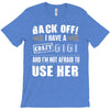 back off i have a crazy gigi and i'm not afraid to user her T-Shirt