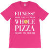 fitness? more like fitness whole pizza inside my mouth T-Shirt