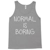 normal is boring Tank Top