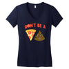 don't be a pizza of shit poop Women's V-Neck T-Shirt