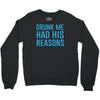 drunk me had her reasons Crewneck Sweatshirt