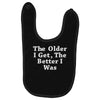 the older i get the better Baby Bibs