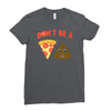 don't be a pizza of shit poop Ladies Fitted T-Shirt