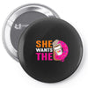 She Wants The D - Dunkin Donuts Pin-back button