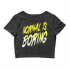 normal is boring Crop Top