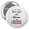 Not All Heroes Wear Capes Some Become An Awesome Friend Pin-back button