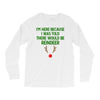 i'm here because i was told there would be reindeer Long Sleeve Shirts