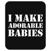 I Make Adorable Babies Mousepad