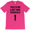 This is My Last One Seriously T-Shirt