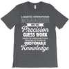 logistic operator manager we do precision guess work based on unreliab T-Shirt