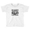 if i can't take my hooks.. Toddler T-shirt