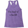 i'm kind of a big dill Racerback Tank