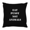 Eat Pussy Not Animals Throw Pillow