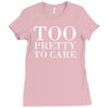 too pretty to care Ladies Fitted T-Shirt