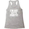 i'm fat lets party funny slogan Racerback Tank