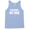 gym update not there Tank Top