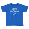 good looking kid Toddler T-shirt