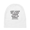 Just Leave Me Alone I Know What I'm Doing Baby Beanies