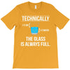 technically, the glass is always full T-Shirt
