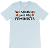 We Sould All Be Feminists T-Shirt