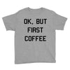 ok, but first coffee Youth Tee