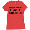 you can't scare me i have a daughter funny gifts for dad mom tee shirt Ladies Fitted T-Shirt