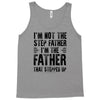 I&rsquo;M not the Step Father I&rsquo;M The Father That STEPPED UP Tank Top
