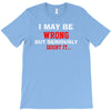 i may be wrong T-Shirt