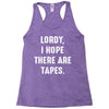Lordy I Hope there Are Tapes Racerback Tank