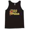 there is no we in pizza Tank Top