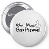 Want More Beer Please Black Pin-back button