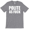 polite as fck T-Shirt