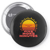 five more minutes Pin-back button